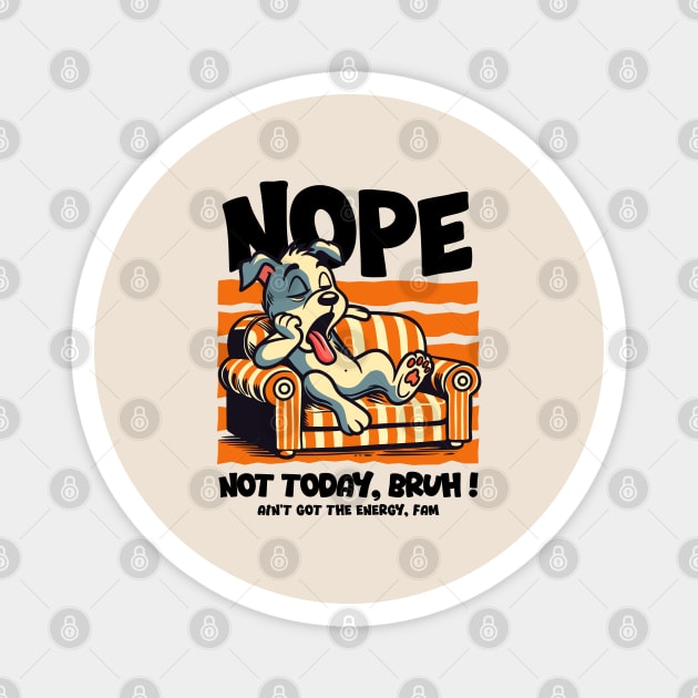 Nope, not today, bruh Magnet by artslaves